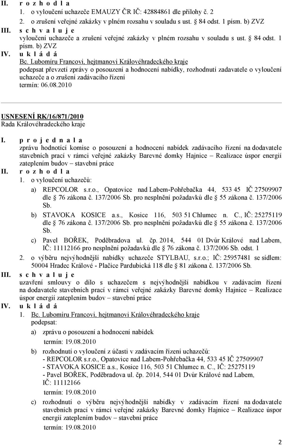 Lubomíru Francovi, hejtmanovi Královéhradeckého kraje podepsat převzetí zprávy o posouzení a hodnocení nabídky, rozhodnutí zadavatele o vyloučení uchazeče a o zrušení zadávacího řízení termín: 06.08.