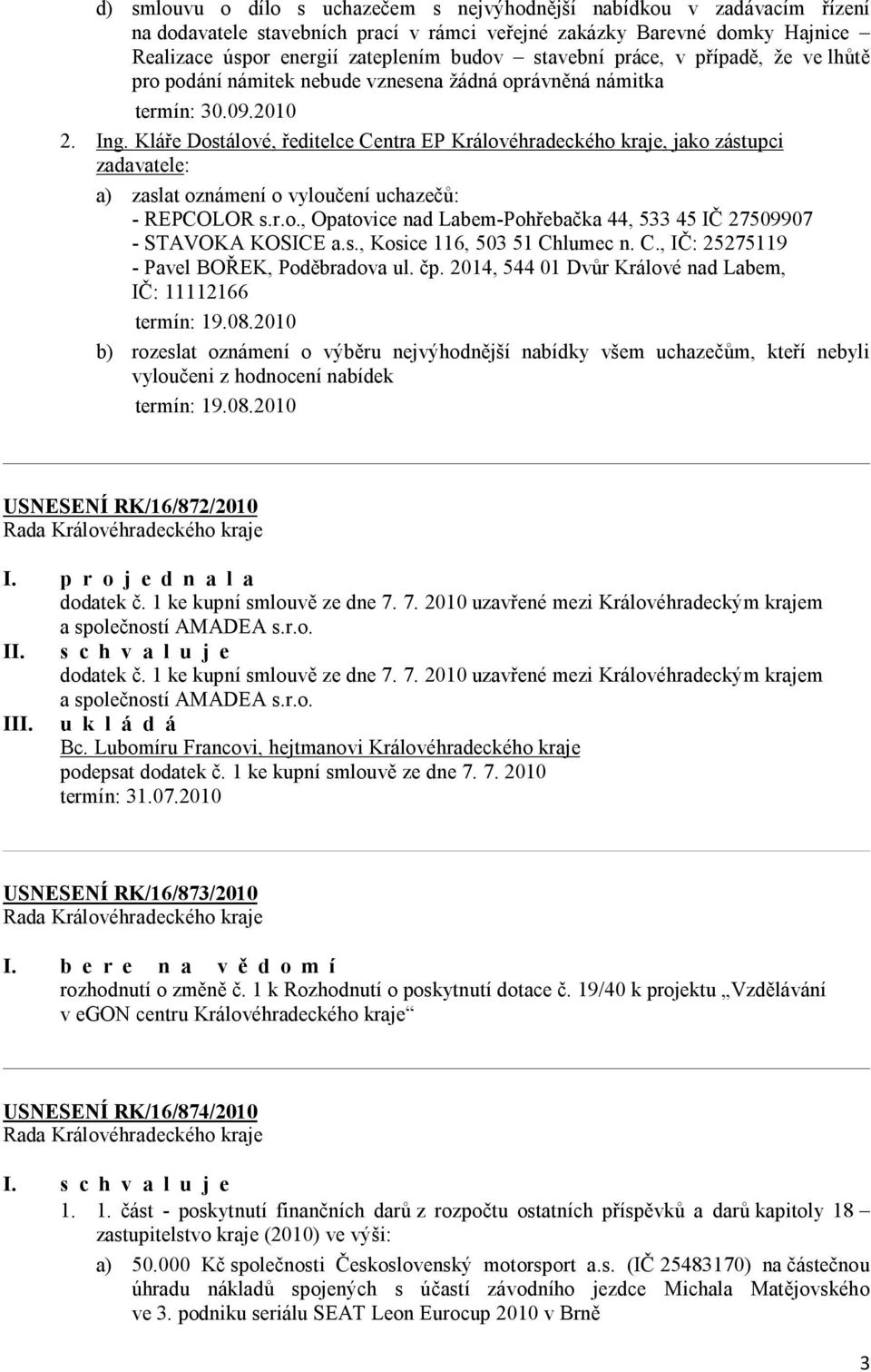 Kláře Dostálové, ředitelce Centra EP Královéhradeckého kraje, jako zástupci zadavatele: a) zaslat oznámení o vyloučení uchazečů: - REPCOLOR s.r.o., Opatovice nad Labem-Pohřebačka 44, 533 45 IČ 27509907 - STAVOKA KOSICE a.