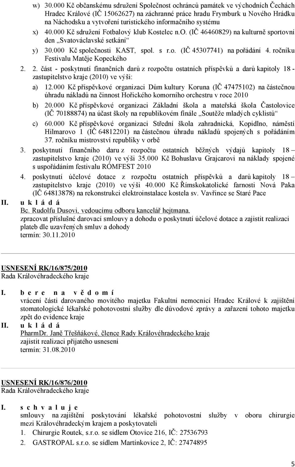 informačního systému x) 40.000 Kč sdružení Fotbalový klub Kostelec n.o. (IČ 46460829) na kulturně sportovní den Svatováclavské setkání y) 30.000 Kč společnosti KAST, spol. s r.o. (IČ 45307741) na pořádání 4.