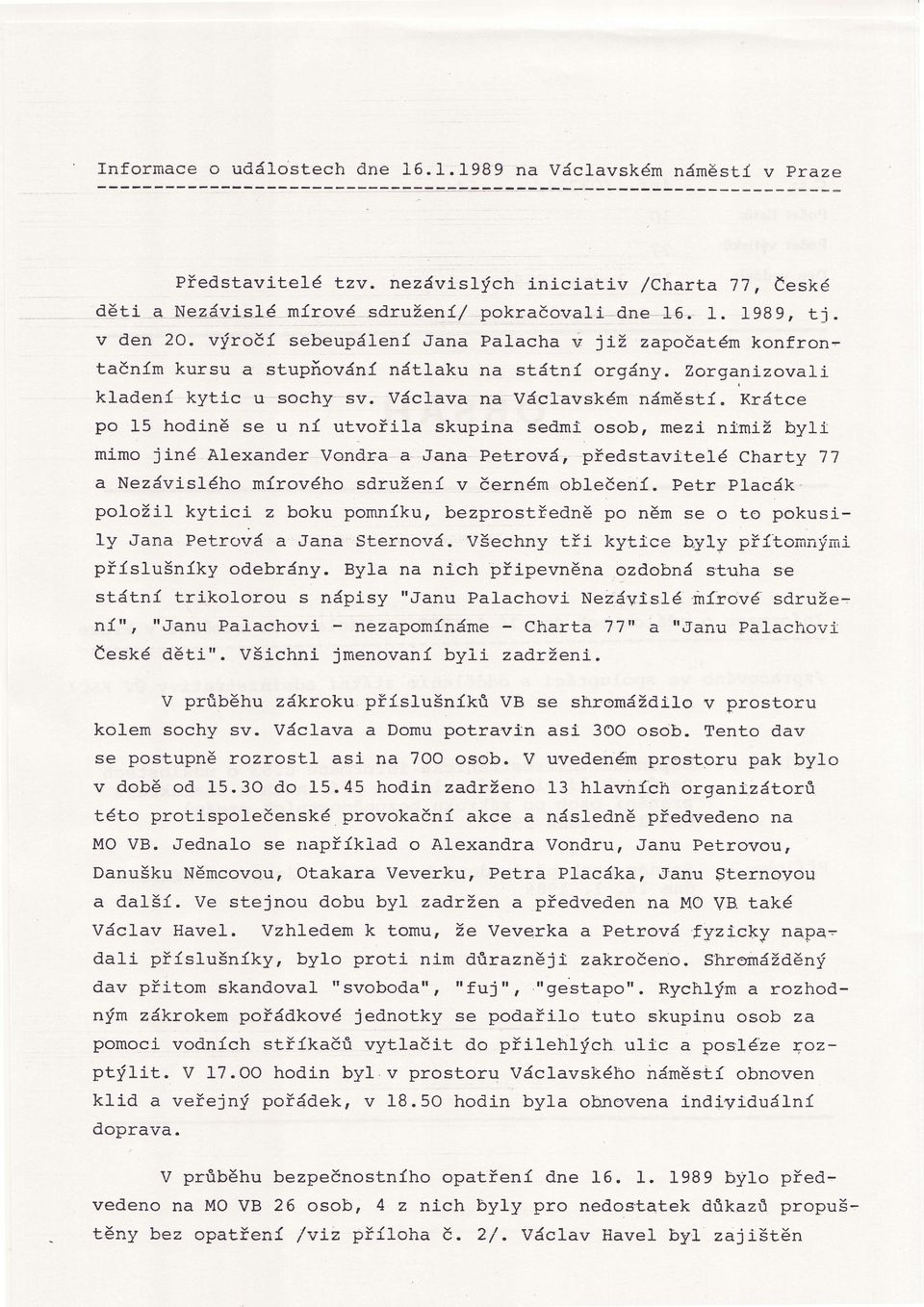 Krtce po 15 hodn se u n utvoila skupna sedmi osob. mez ními byll mimo jiné Alexander Vendra. a Jana-.Petrov, pedstaviteié charty 77 a Nezvislého mrového sdruen v černém oblečen. Petr P].ack.