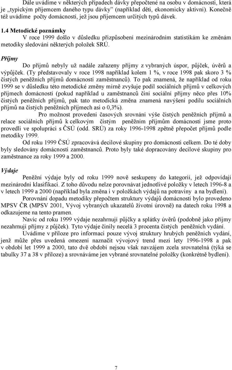 4 Metodické poznámky V roce 1999 došlo v důsledku přizpůsobení mezinárodním statistikám ke změnám metodiky sledování některých položek SRÚ.