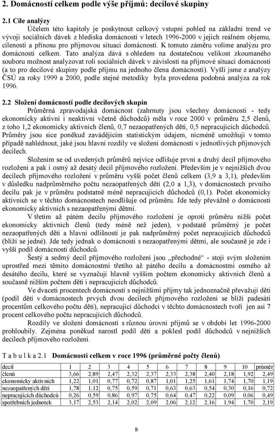 přínosu pro příjmovou situaci domácností. K tomuto záměru volíme analýzu pro domácnosti celkem.