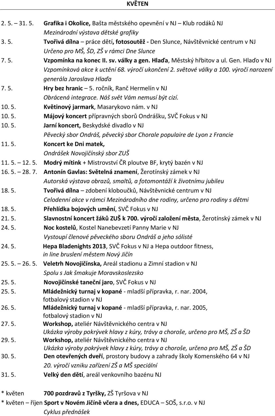 výročí narození generála Jaroslava Hlaďa 7. 5. Hry bez hranic 5. ročník, Ranč Hermelín v NJ Obrácená integrace. Náš svět Vám nemusí být cizí. 10. 5. Květinový jarmark, Masarykovo nám. v NJ 10. 5. Májový koncert přípravných sborů Ondrášku, SVČ Fokus v NJ 10.