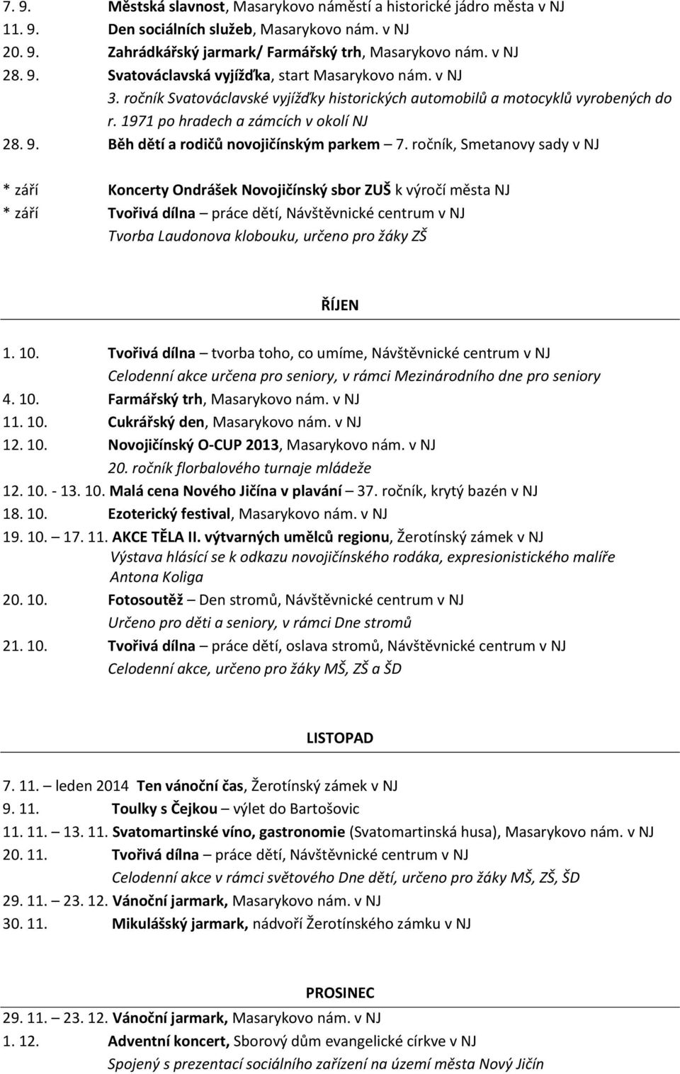 ročník, Smetanovy sady v NJ * září Koncerty Ondrášek Novojičínský sbor ZUŠ k výročí města NJ * září Tvořivá dílna práce dětí, Návštěvnické centrum v NJ Tvorba Laudonova klobouku, určeno pro žáky ZŠ