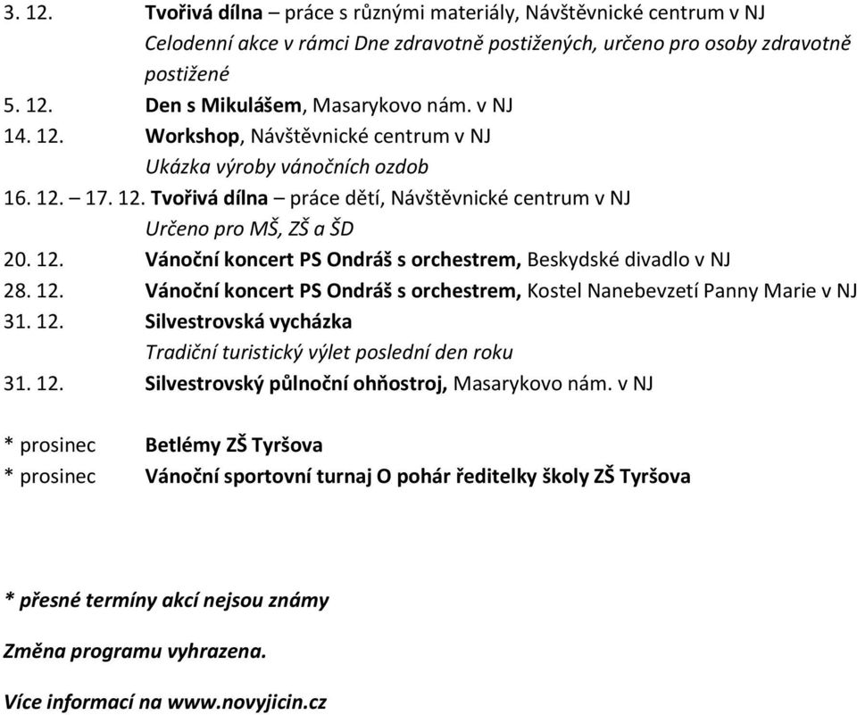 12. Vánoční koncert PS Ondráš s orchestrem, Kostel Nanebevzetí Panny Marie v NJ 31. 12. Silvestrovská vycházka Tradiční turistický výlet poslední den roku 31. 12. Silvestrovský půlnoční ohňostroj, Masarykovo nám.