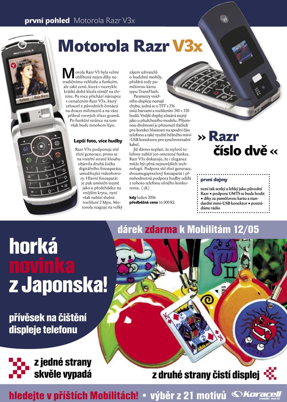 Lepší foto, více hudby Razr V3x podporuje sítě třetí generace, proto se na vnitřní straně kloubu objevila druhá čočka digitálního fotoaparátu umožňující videohovory.