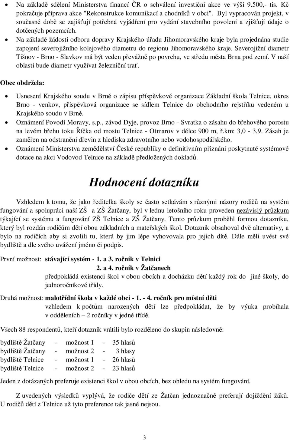 Na základ žádosti odboru dopravy Krajského úadu Jihomoravského kraje byla projednána studie zapojení severojižního kolejového diametru do regionu Jihomoravského kraje.