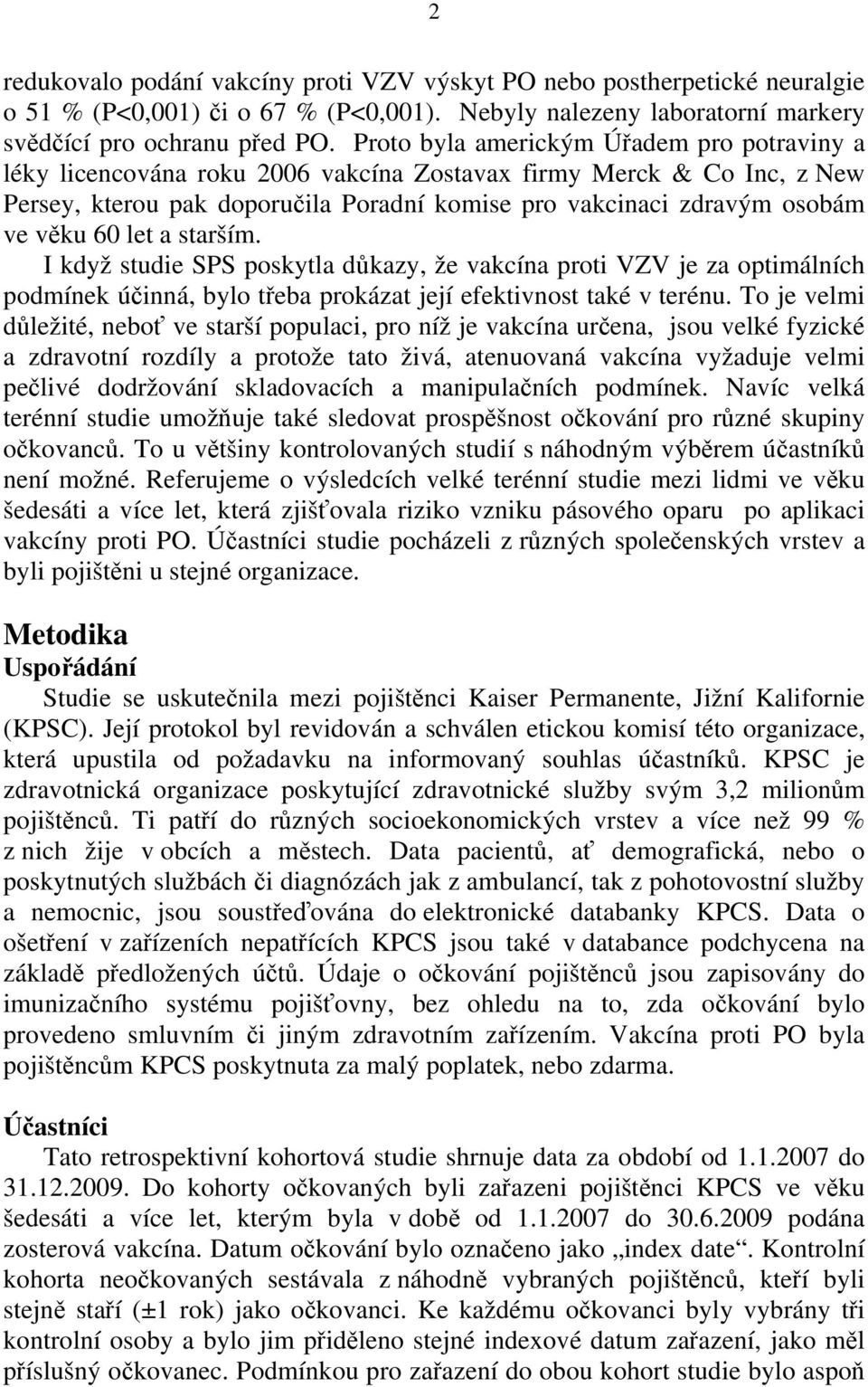 60 let a starším. I když studie SPS poskytla důkazy, že vakcína proti VZV je za optimálních podmínek účinná, bylo třeba prokázat její efektivnost také v terénu.