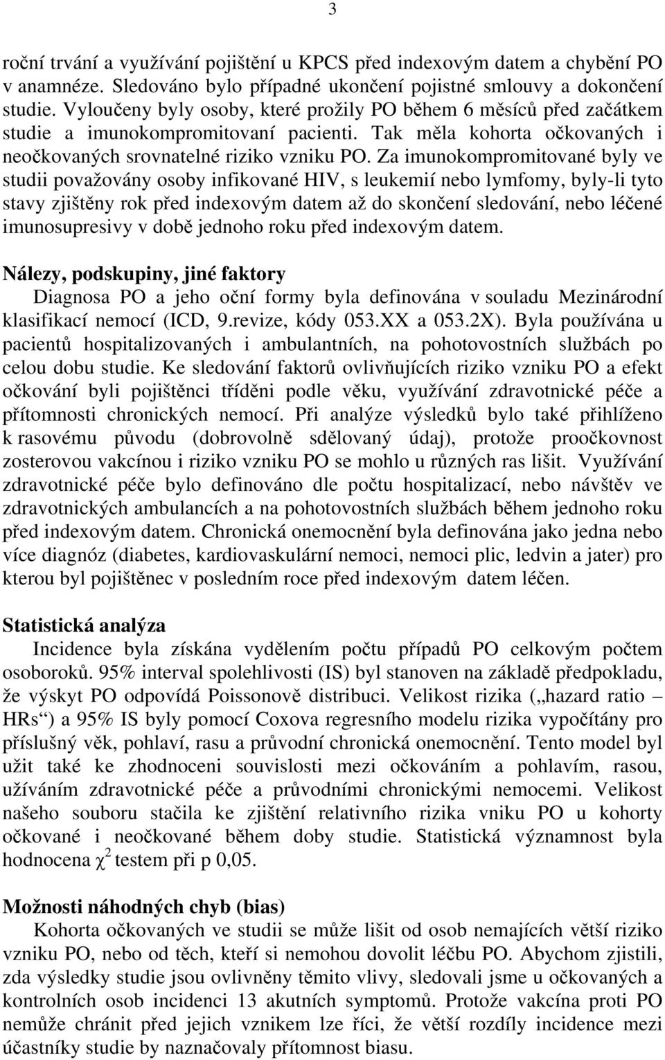 Za imunokompromitované byly ve studii považovány osoby infikované HIV, s leukemií nebo lymfomy, byly-li tyto stavy zjištěny rok před indexovým datem až do skončení sledování, nebo léčené