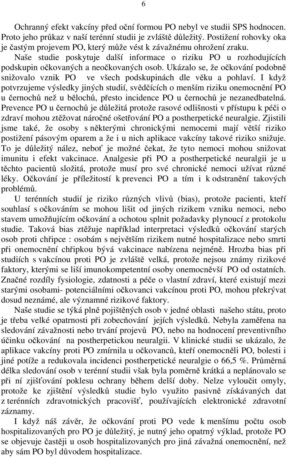 Ukázalo se, že očkování podobně snižovalo vznik PO ve všech podskupinách dle věku a pohlaví.