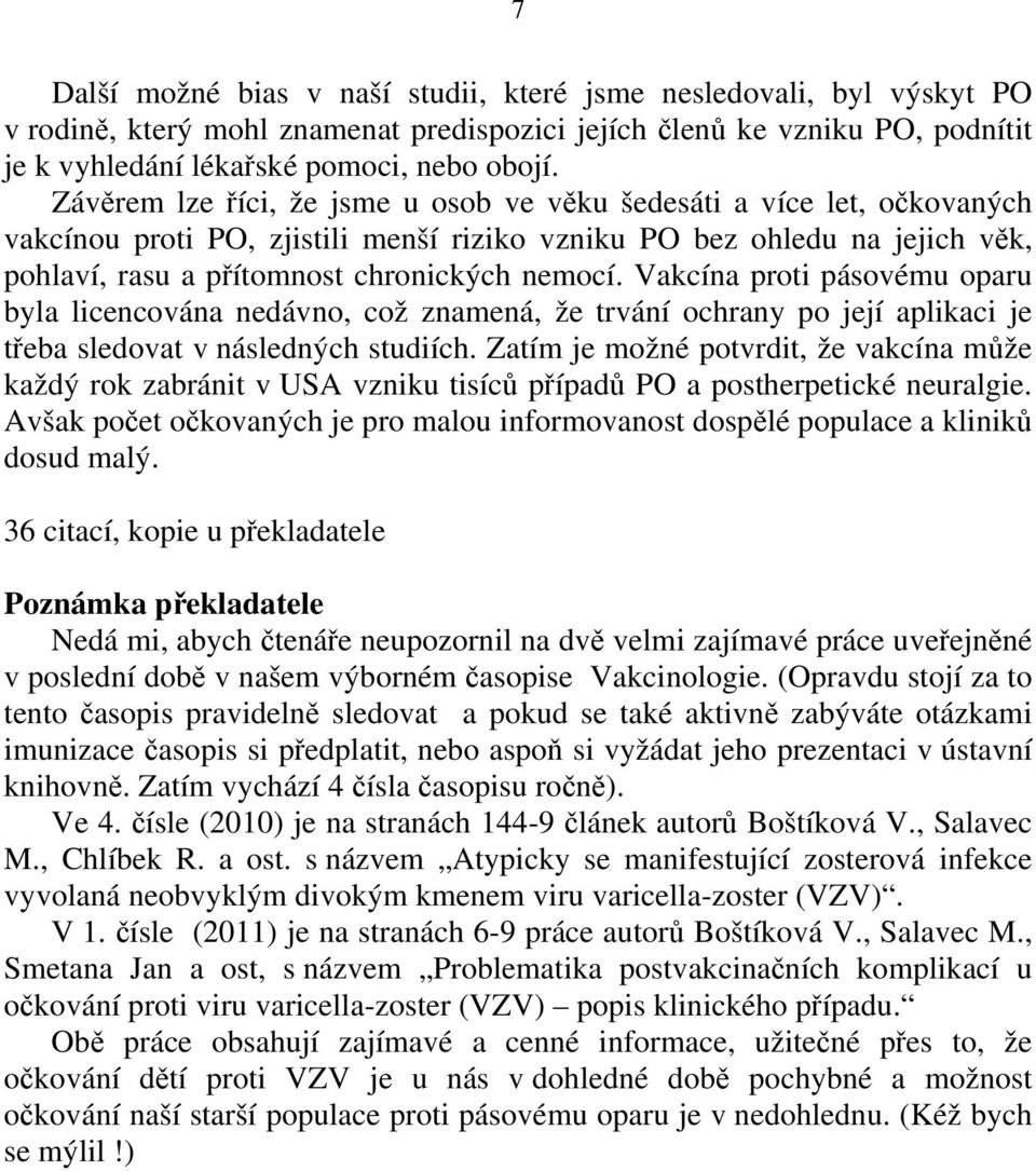 Vakcína proti pásovému oparu byla licencována nedávno, což znamená, že trvání ochrany po její aplikaci je třeba sledovat v následných studiích.