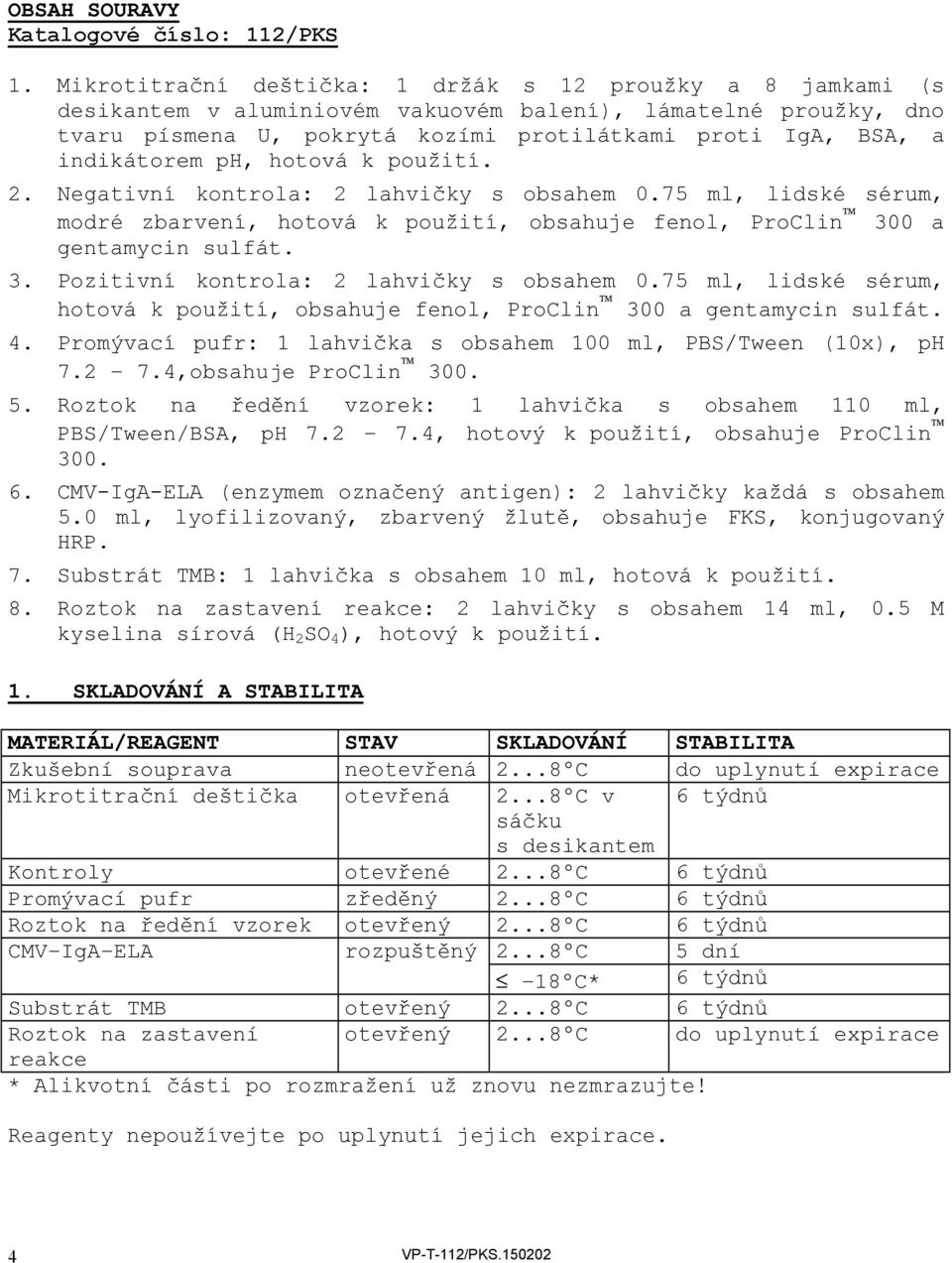 indikátorem ph, hotová k použití. 2. Negativní kontrola: 2 lahvičky s obsahem 0.75 ml, lidské sérum, modré zbarvení, hotová k použití, obsahuje fenol, ProClin 30