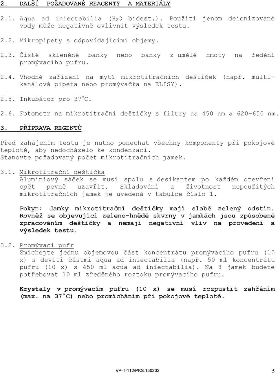 Inkubátor pro 37 o C. 2.6. Fotometr na mikrotitrační deštičky s filtry na 450 nm a 620650 nm. 3. PŘÍPRAVA REGENTŮ Před zahájením testu je nutno ponechat všechny komponenty při pokojové teplotě, aby nedocházelo ke kondenzaci.