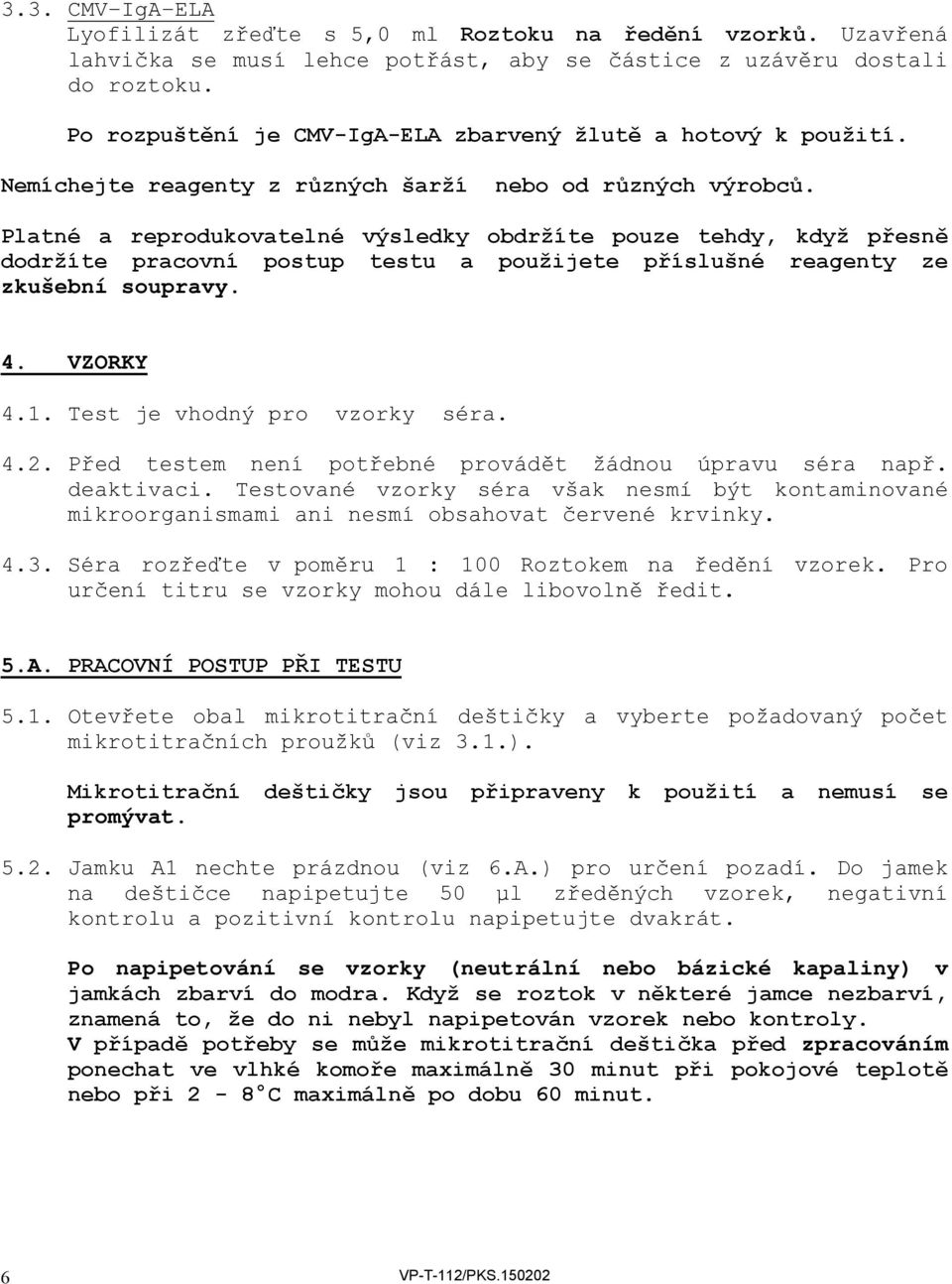 Platné a reprodukovatelné výsledky obdržíte pouze tehdy, když přesně dodržíte pracovní postup testu a použijete příslušné reagenty ze zkušební soupravy. 4. VZORKY 4.1. Test je vhodný pro vzorky séra.