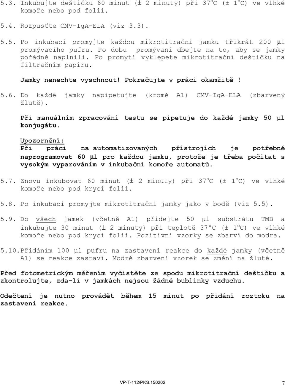 Do každé jamky napipetujte (kromě A1) CMVIgAELA (zbarvený žlutě). Při manuálním zpracování testu se pipetuje do každé jamky 50 µl konjugátu.