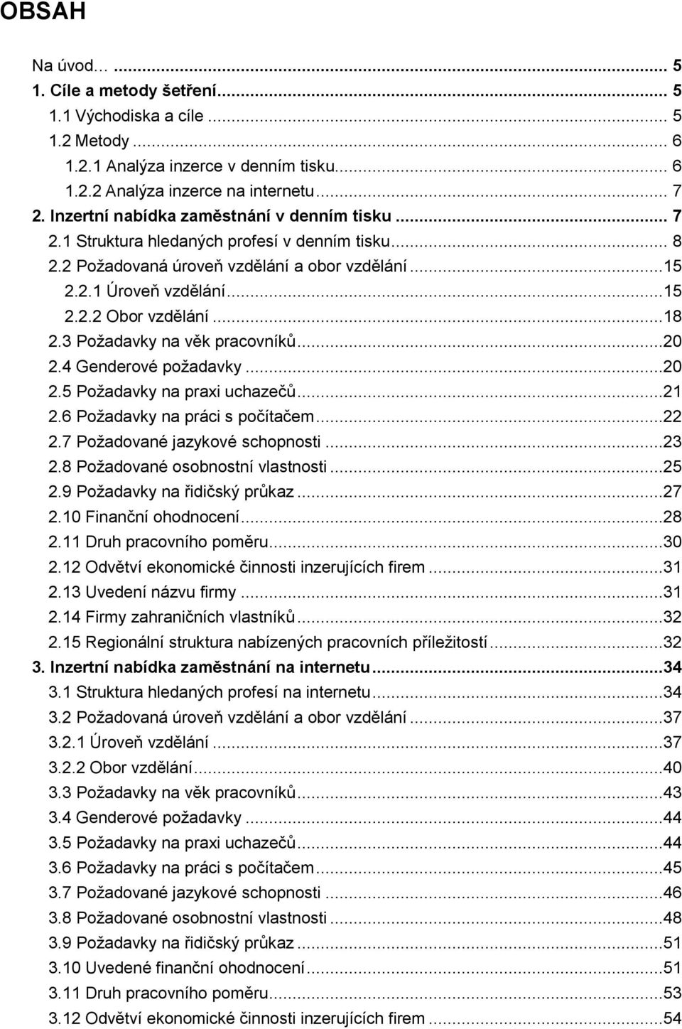 ..18 2.3 Požadavky na věk pracovníků...20 2.4 Genderové požadavky...20 2.5 Požadavky na praxi uchazečů...21 2.6 Požadavky na práci s počítačem...22 2.7 Požadované jazykové schopnosti...23 2.