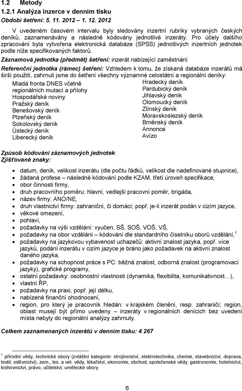 Pro účely dalšího zpracování byla vytvořena elektronická databáze (SPSS) jednotlivých inzertních jednotek podle níže specifikovaných faktorů.