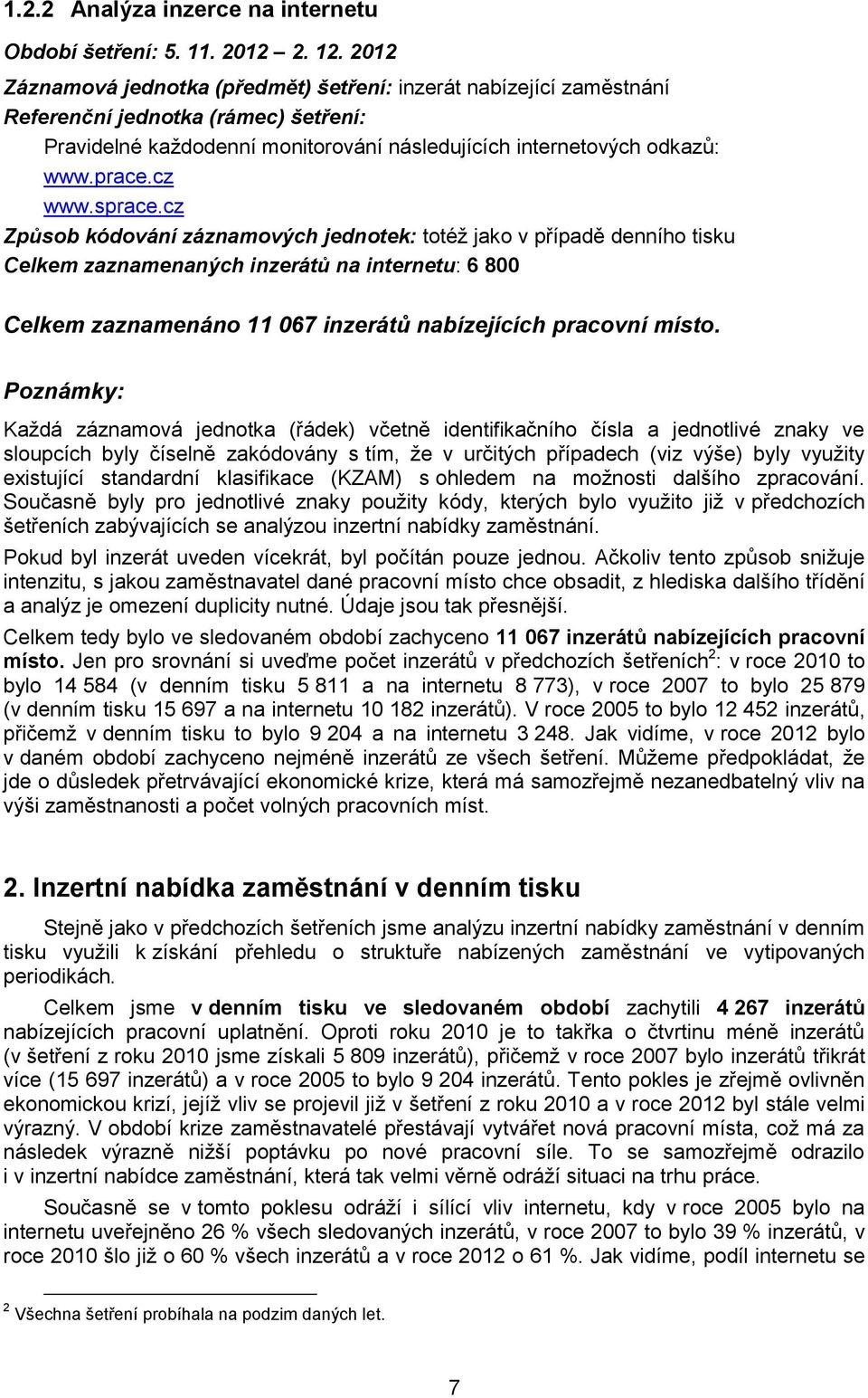 sprace.cz Způsob kódování záznamových jednotek: totéž jako v případě denního tisku Celkem zaznamenaných na internetu: 6 800 Celkem zaznamenáno 11 067 nabízejících pracovní místo.