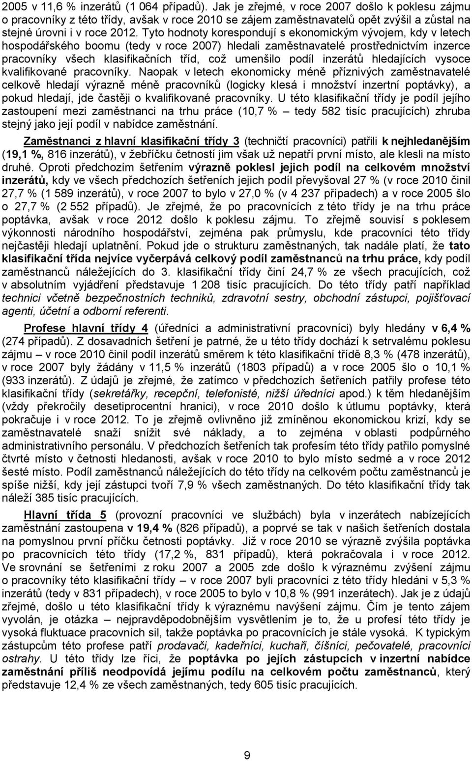 Tyto hodnoty korespondují s ekonomickým vývojem, kdy v letech hospodářského boomu (tedy v roce 2007) hledali zaměstnavatelé prostřednictvím inzerce pracovníky všech klasifikačních tříd, což umenšilo