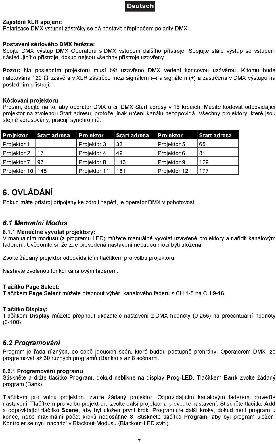 K tomu bude naletována 120 Ω uzávěra v XLR zástrčce mezi signálem ( ) a signálem (+) a zastrčena v DMX výstupu na posledním přístroji.