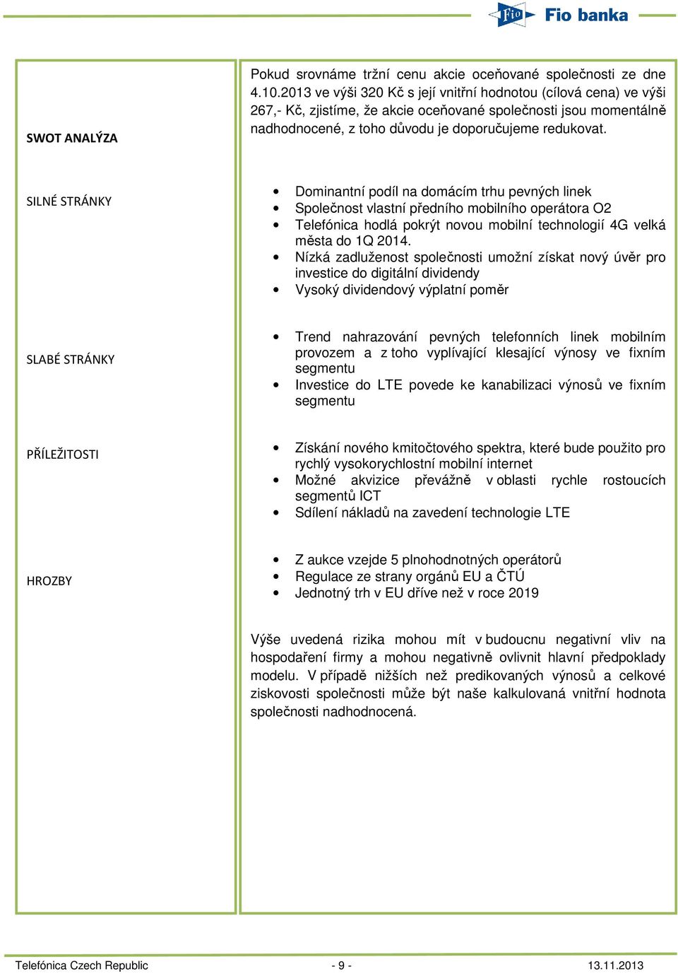 SILNÉ STRÁNKY Dominantní podíl na domácím trhu pevných linek Společnost vlastní předního mobilního operátora O2 Telefónica hodlá pokrýt novou mobilní technologií 4G velká města do 1Q 2014.