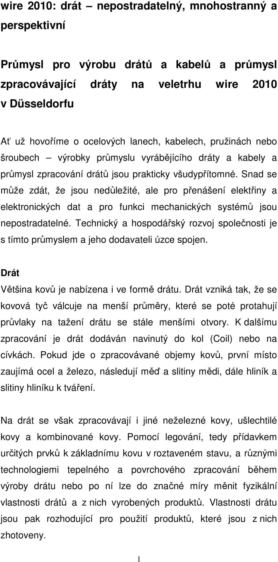 Snad se může zdát, že jsou nedůležité, ale pro přenášení elektřiny a elektronických dat a pro funkci mechanických systémů jsou nepostradatelné.