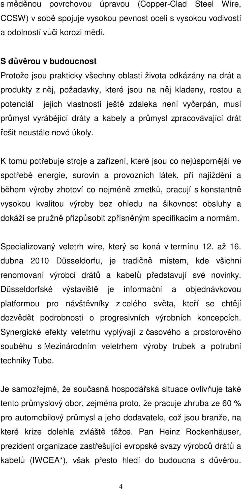 vyčerpán, musí průmysl vyrábějící dráty a kabely a průmysl zpracovávající drát řešit neustále nové úkoly.