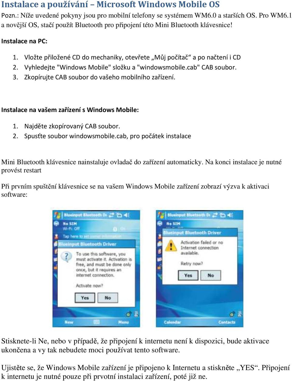 Vyhledejte "Windows Mobile" složku a "windowsmobile.cab" CAB soubor. 3. Zkopírujte CAB soubor do vašeho mobilního zařízení. Instalace na vašem zařízení s Windows Mobile: 1.