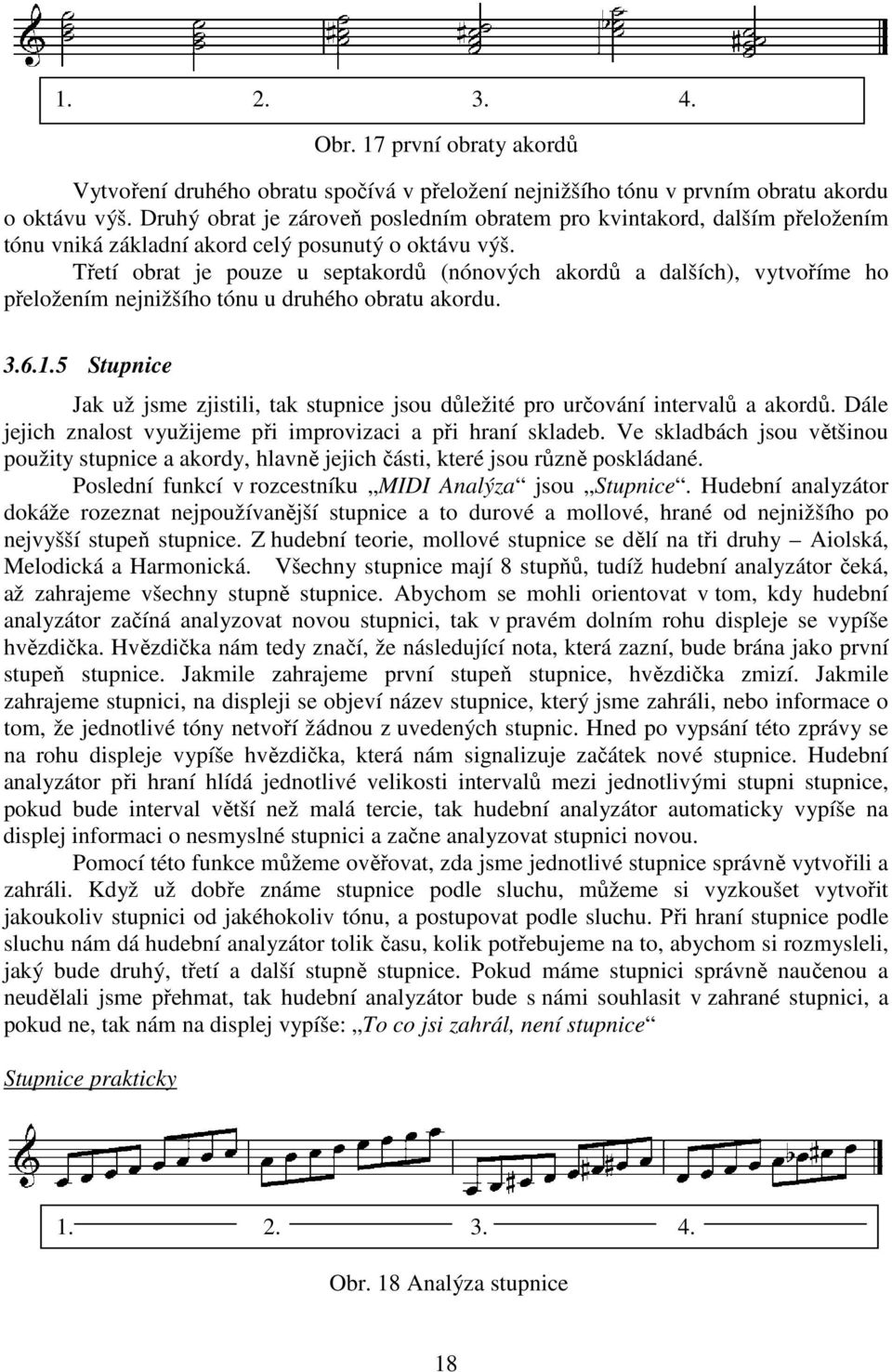 Třetí obrat je pouze u septakordů (nónových akordů a dalších), vytvoříme ho přeložením nejnižšího tónu u druhého obratu akordu. 3.6.1.