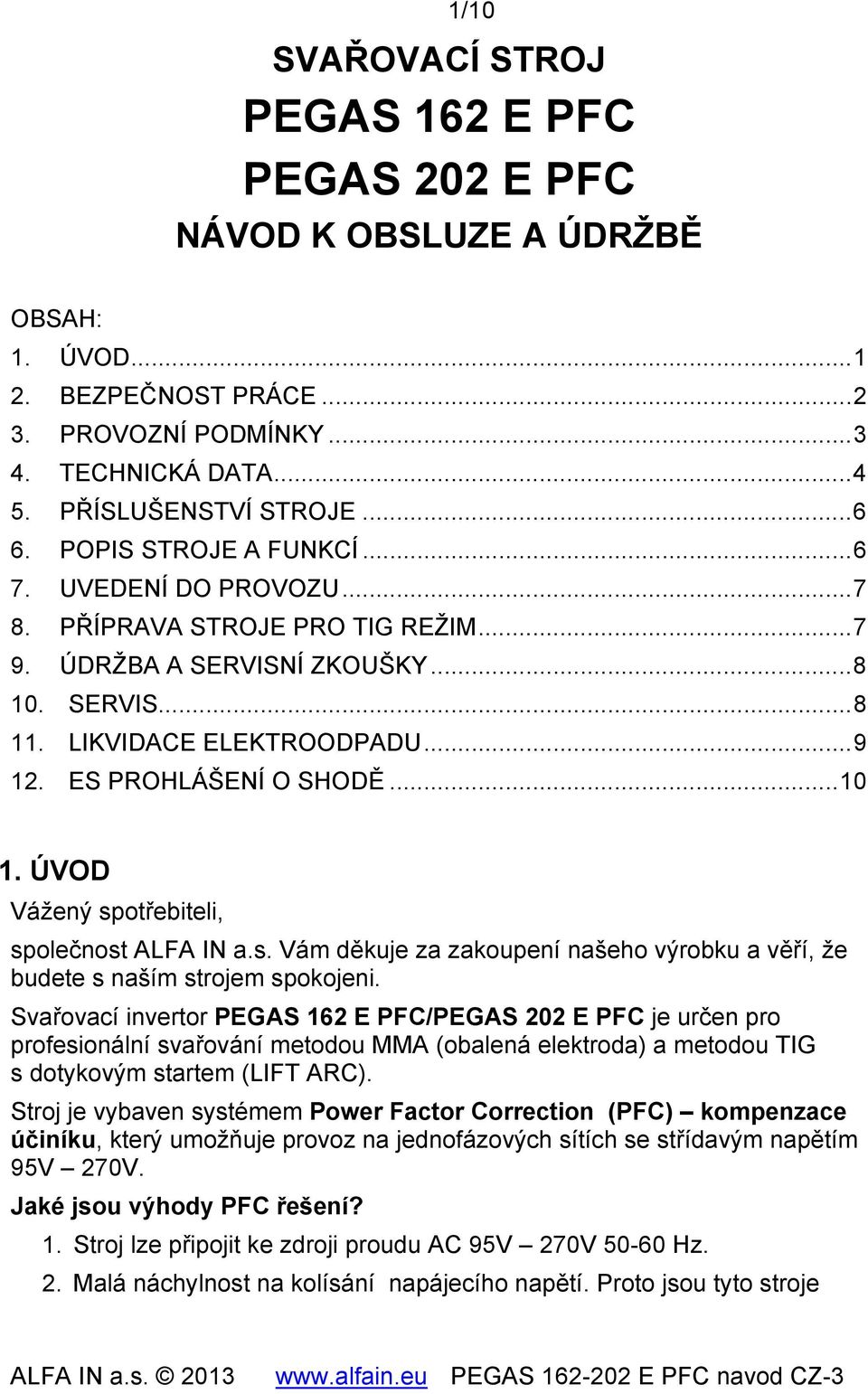 ES PROHLÁŠENÍ O SHODĚ... 10 1. ÚVOD Vážený spotřebiteli, společnost ALFA IN a.s. Vám děkuje za zakoupení našeho výrobku a věří, že budete s naším strojem spokojeni.