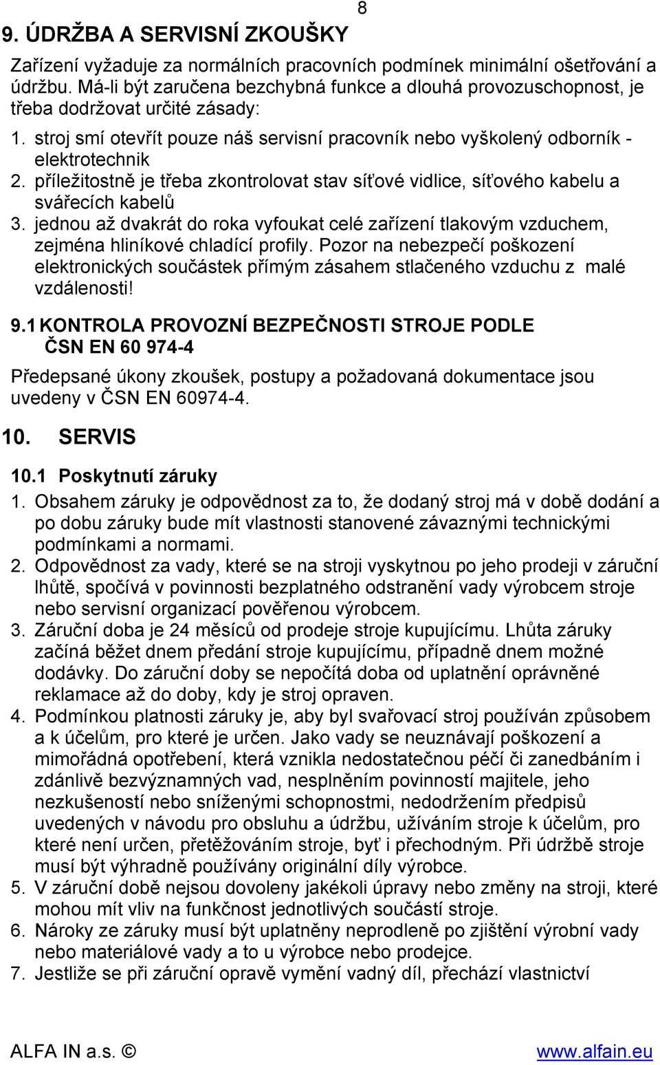 příležitostně je třeba zkontrolovat stav síťové vidlice, síťového kabelu a svářecích kabelů 3. jednou až dvakrát do roka vyfoukat celé zařízení tlakovým vzduchem, zejména hliníkové chladící profily.