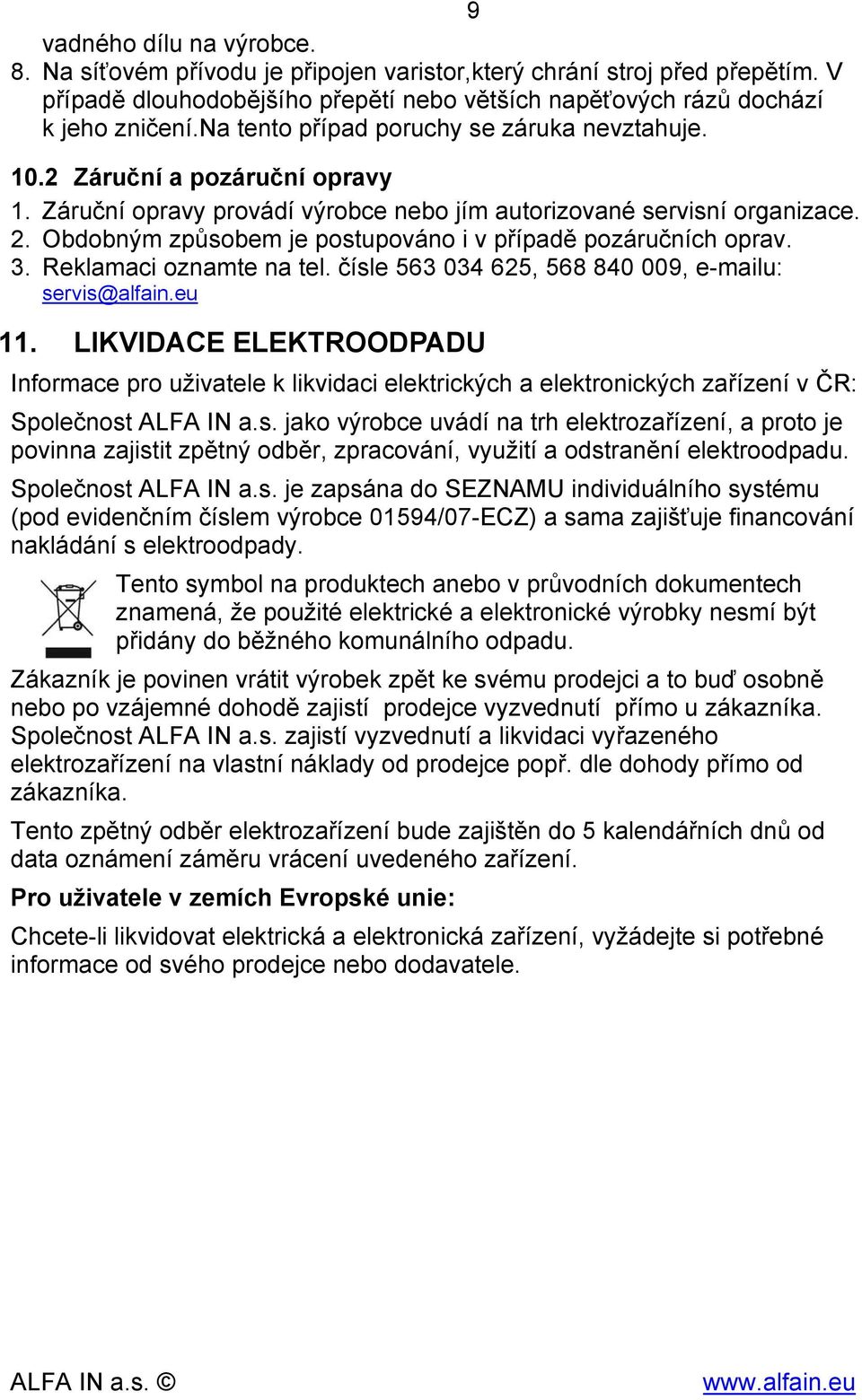 Obdobným způsobem je postupováno i v případě pozáručních oprav. 3. Reklamaci oznamte na tel. čísle 563 034 625, 568 840 009, e-mailu: servis@alfain.eu 11.