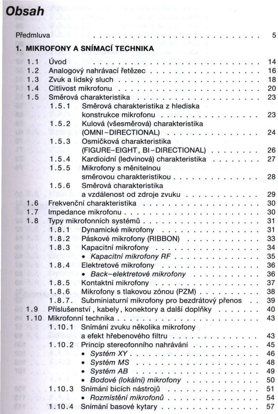 .. 26 1.5.4 Kardioidní (ledvinová) c h a r a k te r is tik a... 27 1.5.5 M ikrofony s m ěnitelnou sm ěrovou c h a ra k te ris tik o u... 28 1.5.6 Sm ěrová charakteristika a vzdálenost od zdroje z v u k u.