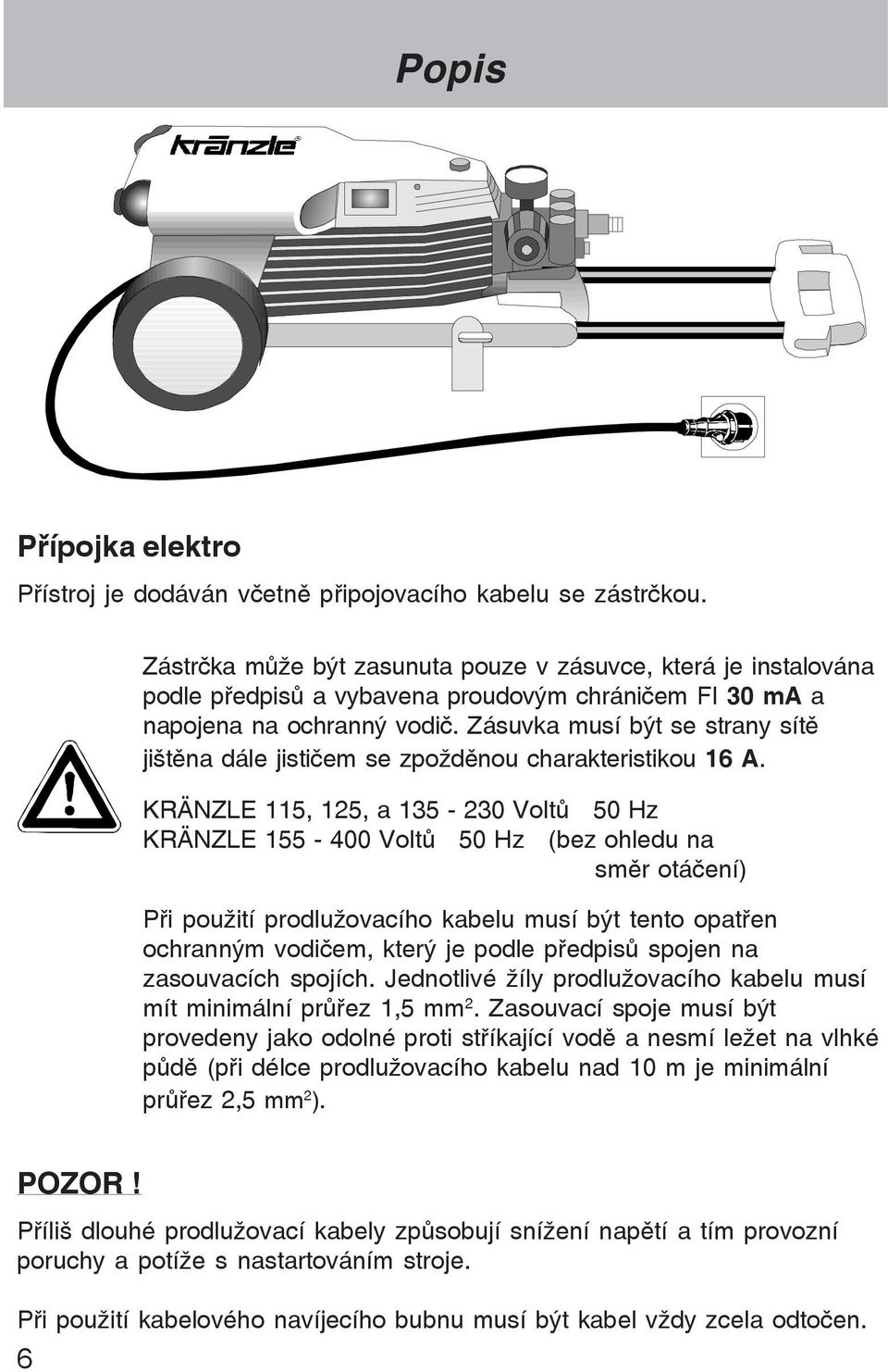 Zásuvka musí být se strany sítš jiãtšna dále jisti em se zpoþdšnou charakteristikou 16 A.