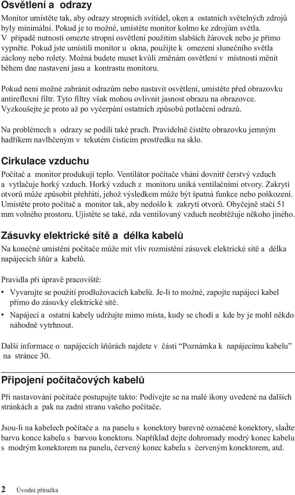 Možná budete muset kvůli změnám osvětlení v místnosti měnit během dne nastavení jasu a kontrastu monitoru.