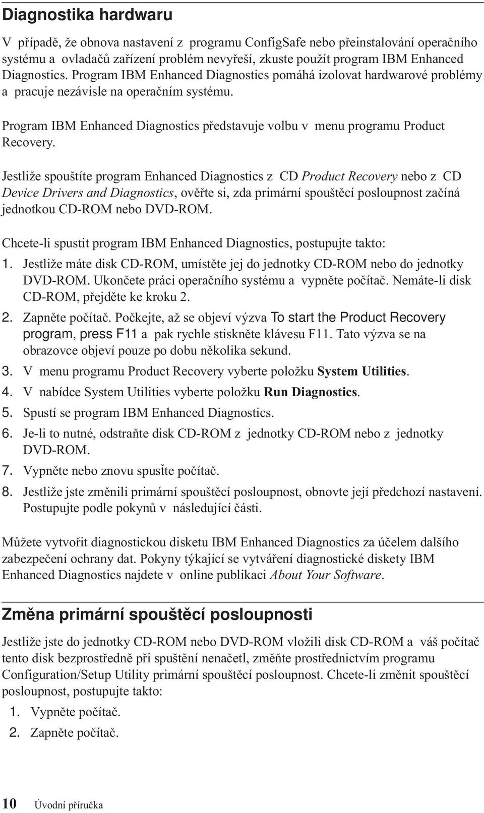 Jestliže spouštíte program Enhanced Diagnostics z CD Product Recovery nebo z CD Device Drivers and Diagnostics, ověřte si, zda primární spouštěcí posloupnost začíná jednotkou CD-ROM nebo DVD-ROM.