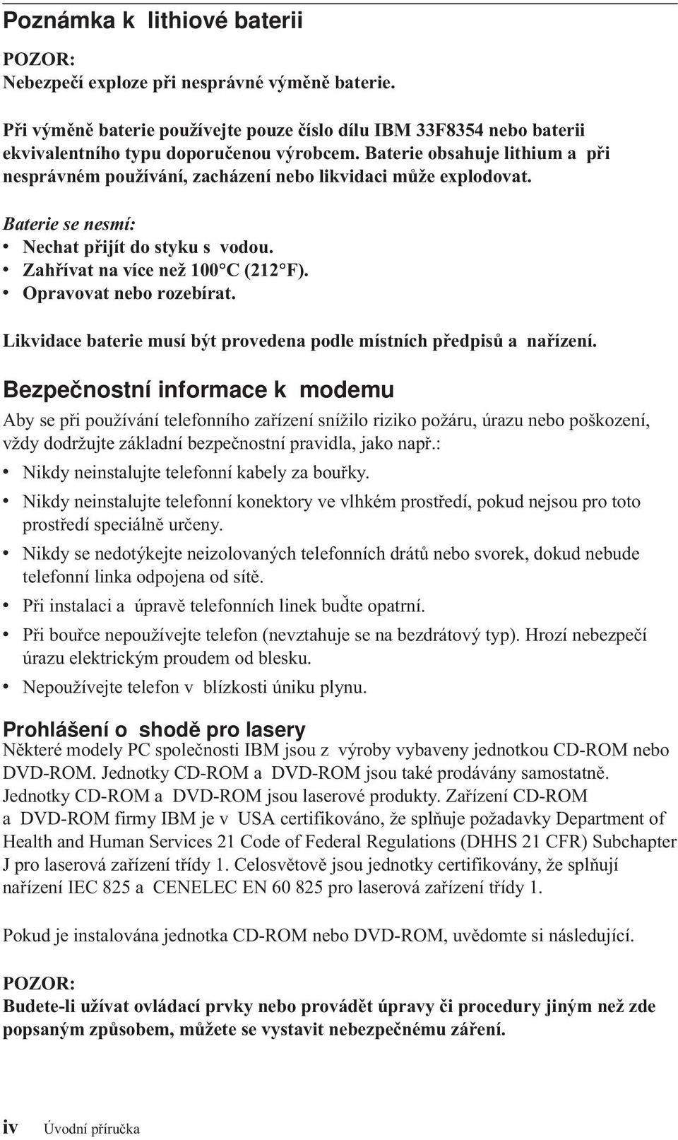 v Opravovat nebo rozebírat. Likvidace baterie musí být provedena podle místních předpisů a nařízení.