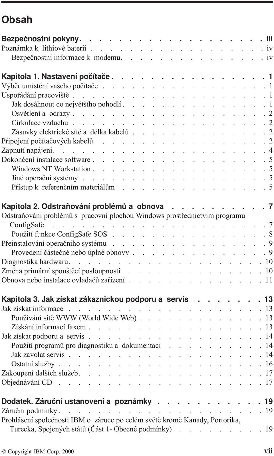 ................... 2 Cirkulace vzduchu.................... 2 Zásuvky elektrické sítě a délka kabelů.............. 2 Připojení počítačových kabelů................. 2 Zapnutí napájení.