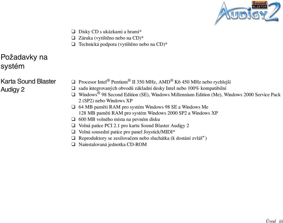 Pack 2 (SP2) nebo Windows XP 64 MB paměti RAM pro systém Windows 98 SE a Windows Me 128 MB paměti RAM pro systém Windows 2000 SP2 a Windows XP 600 MB volného místa na pevném disku Volná