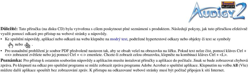 Ke spuštění nápovědy, aplikací nebo odkazů na webu klepněte na modrý text, podtržené hypertextové odkazy nebo objekty či text se symboly nebo.