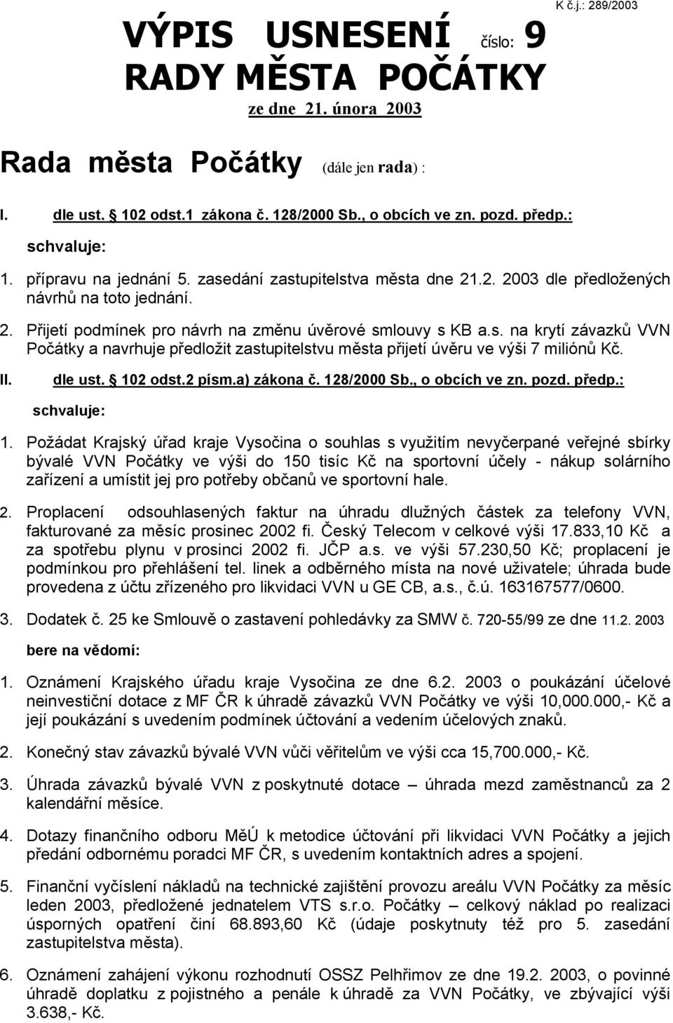 II. dle ust. 102 odst.2 písm.a) zákona č. 128/2000 Sb., o obcích ve zn. pozd. předp.: 1.