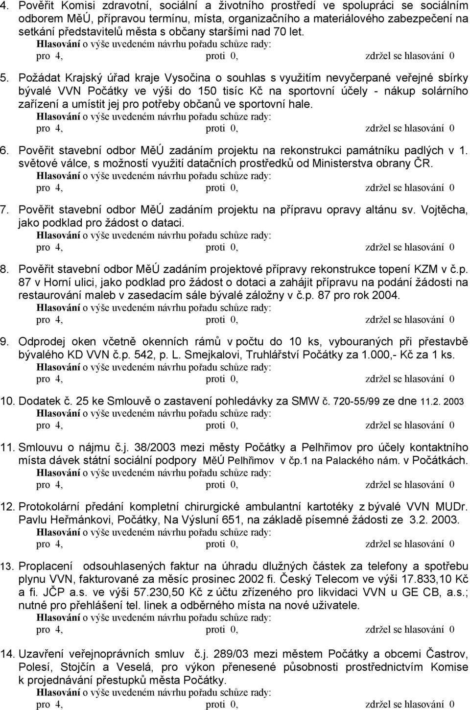 Požádat Krajský úřad kraje Vysočina o souhlas s využitím nevyčerpané veřejné sbírky bývalé VVN Počátky ve výši do 150 tisíc Kč na sportovní účely - nákup solárního zařízení a umístit jej pro potřeby