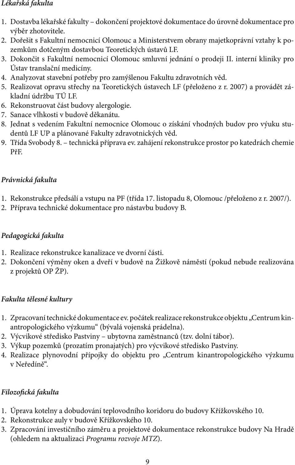 Dokončit s Fakultní nemocnicí Olomouc smluvní jednání o prodeji II. interní kliniky pro Ústav translační medicíny. 4. Analyzovat stavební potřeby pro zamýšlenou Fakultu zdravotních věd. 5.