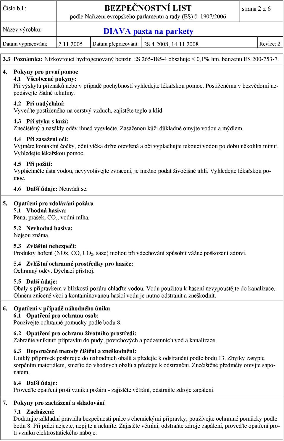 2 Při nadýchání: Vyveďte postiženého na čerstvý vzduch, zajistěte teplo a klid. 4.