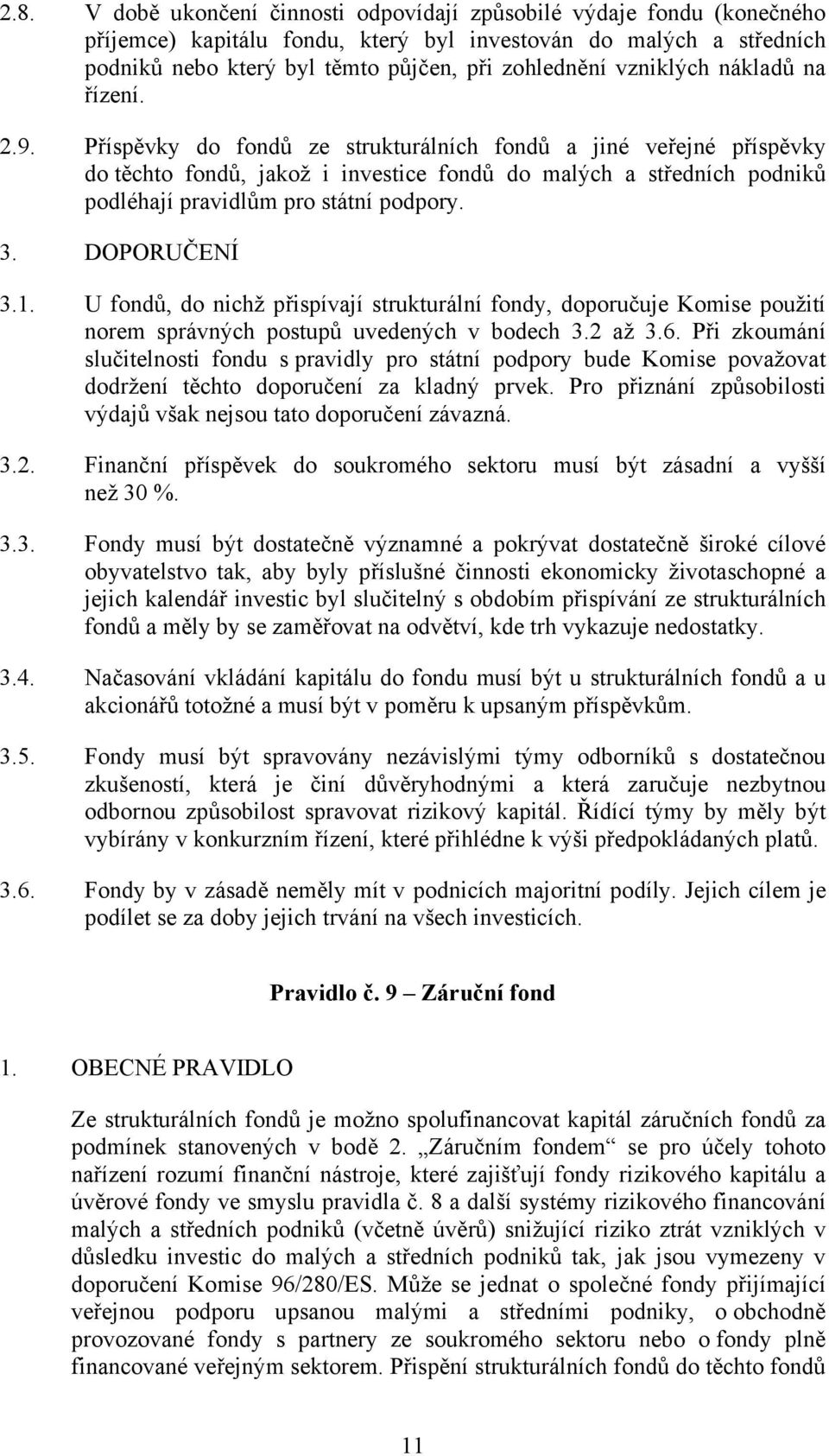 Příspěvky do fondů ze strukturálních fondů a jiné veřejné příspěvky do těchto fondů, jakož i investice fondů do malých a středních podniků podléhají pravidlům pro státní podpory. 3. DOPORUČENÍ 3.1.