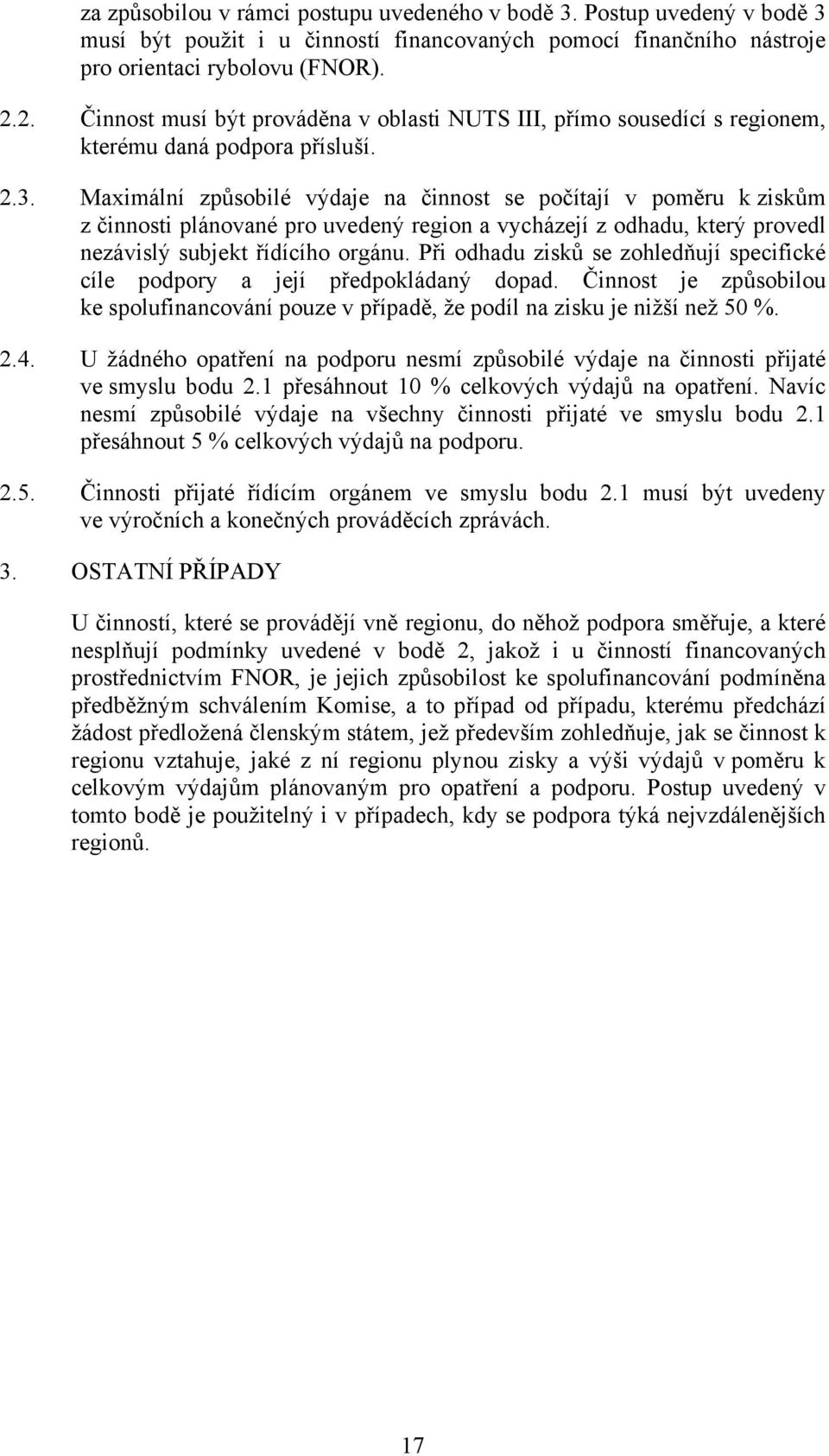 Maximální způsobilé výdaje na činnost se počítají v poměru k ziskům z činnosti plánované pro uvedený region a vycházejí z odhadu, který provedl nezávislý subjekt řídícího orgánu.