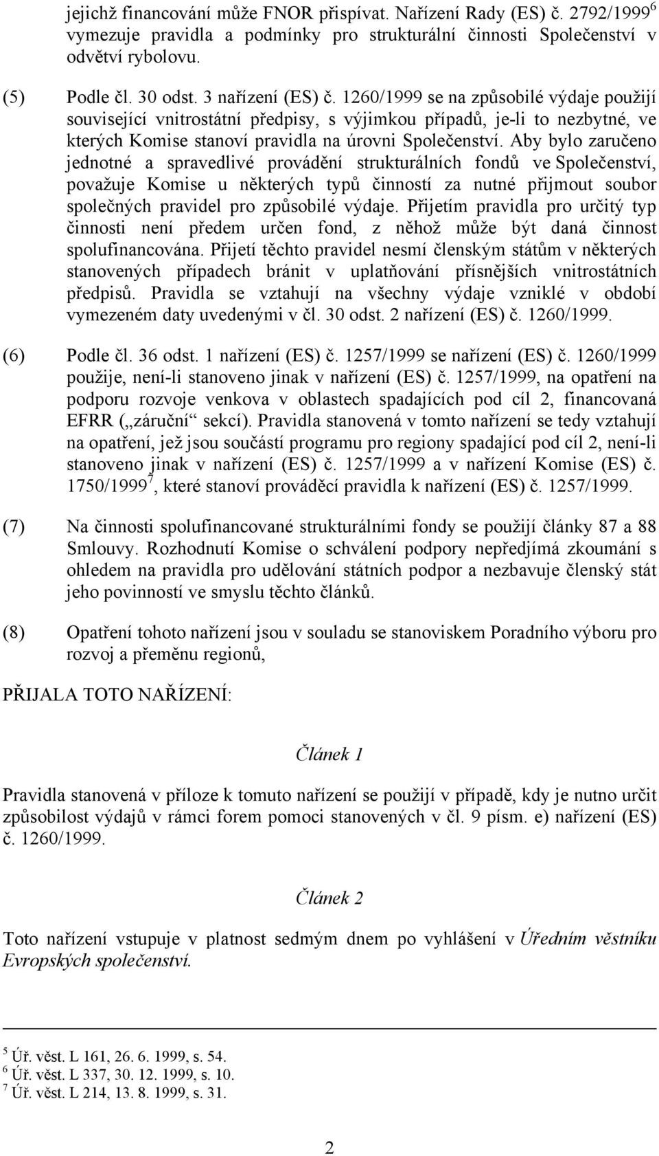 Aby bylo zaručeno jednotné a spravedlivé provádění strukturálních fondů ve Společenství, považuje Komise u některých typů činností za nutné přijmout soubor společných pravidel pro způsobilé výdaje.