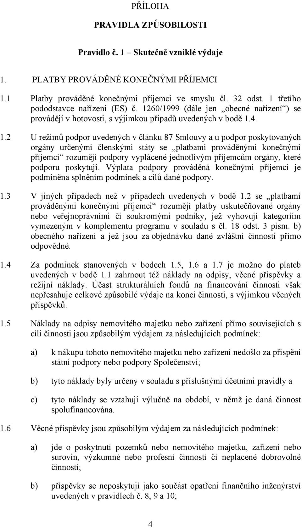 60/1999 (dále jen obecné nařízení ) se provádějí v hotovosti, s výjimkou případů uvedených v bodě 1.