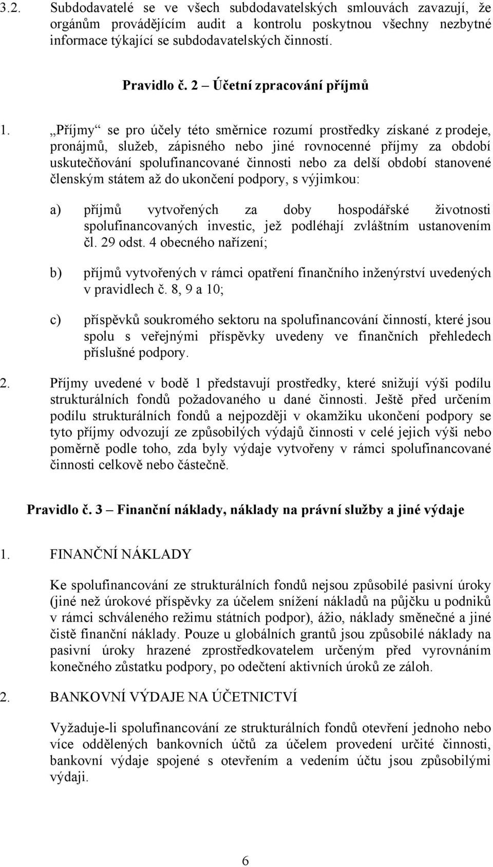 Příjmy se pro účely této směrnice rozumí prostředky získané z prodeje, pronájmů, služeb, zápisného nebo jiné rovnocenné příjmy za období uskutečňování spolufinancované činnosti nebo za delší období