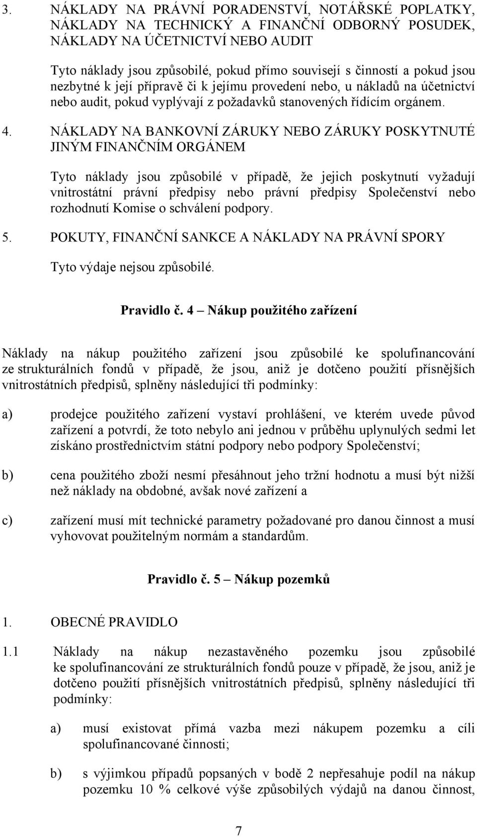 NÁKLADY NA BANKOVNÍ ZÁRUKY NEBO ZÁRUKY POSKYTNUTÉ JINÝM FINANČNÍM ORGÁNEM Tyto náklady jsou způsobilé v případě, že jejich poskytnutí vyžadují vnitrostátní právní předpisy nebo právní předpisy